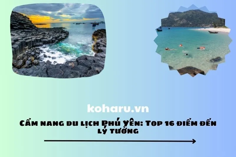 Cẩm nang du lịch Phú Yên: Top 16 điểm đến lý tưởng