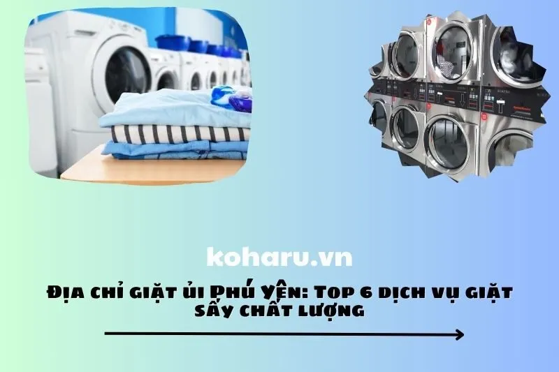 Địa chỉ giặt ủi Phú Yên: Top 6 dịch vụ giặt sấy chất lượng