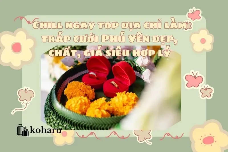 Chill ngay top địa chỉ làm tráp cưới Phú Yên đẹp, chất, giá siêu hợp lý 2025