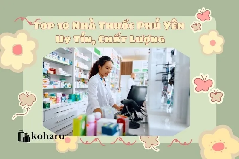 Top 10 Nhà Thuốc Phú Yên Uy Tín, Chất Lượng Gen Z Tin Dùng 2025