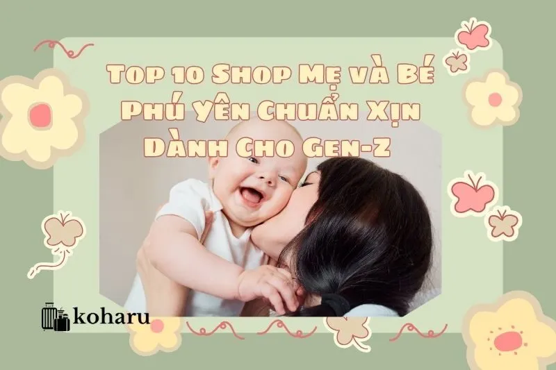 Top 10 Shop Mẹ và Bé Phú Yên Chuẩn Xịn Dành Cho Gen-Z 2025