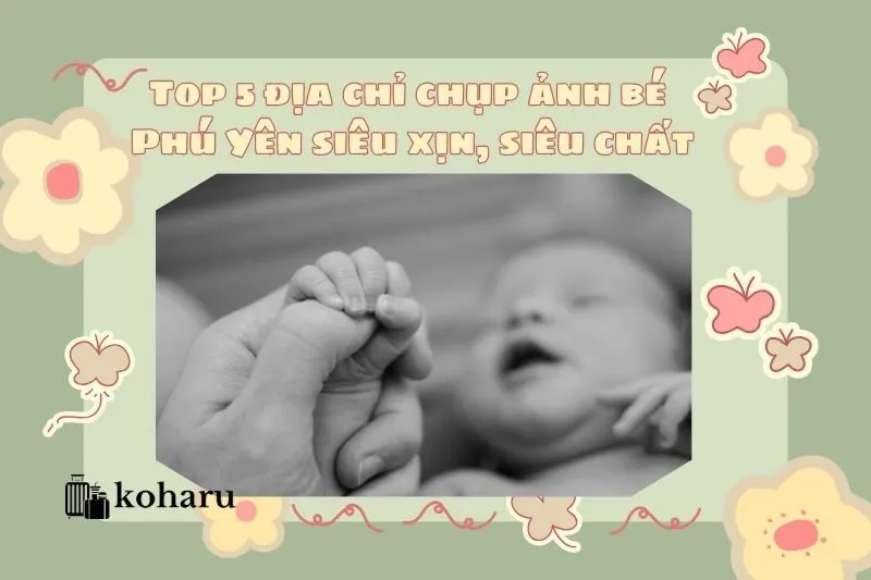 Top 5 địa chỉ chụp ảnh bé Phú Yên siêu xịn, siêu chất 2025