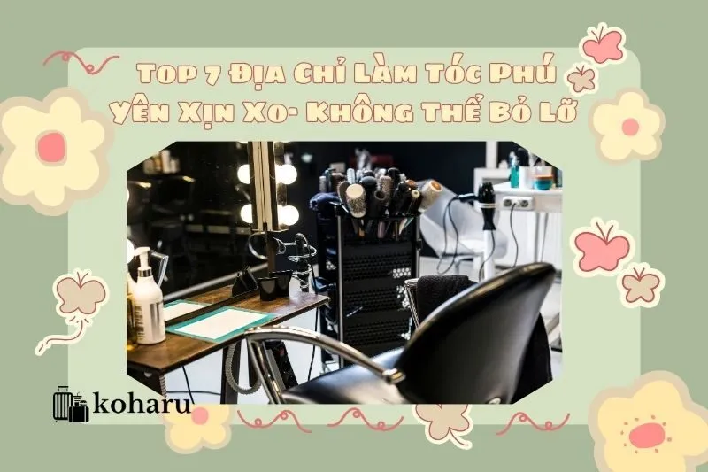 Top 7 Địa Chỉ Làm Tóc Phú Yên Xịn Xo· Không Thể Bỏ Lỡ 2025