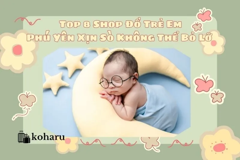 Top 8 Shop Đồ Trẻ Em Phú Yên Xịn Sò Không Thể Bỏ Lỡ 2025