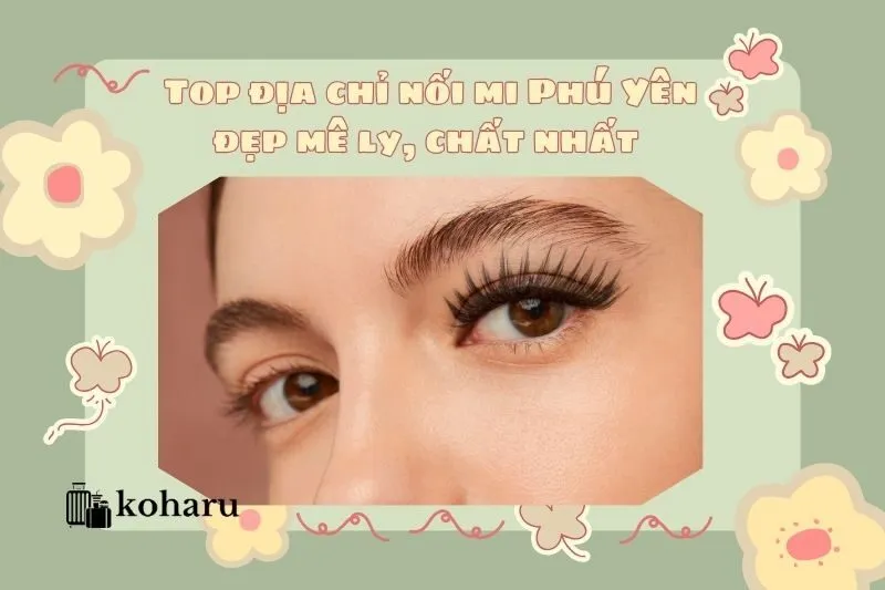 Top địa chỉ nối mi Phú Yên đẹp mê ly, chất nhất 2025