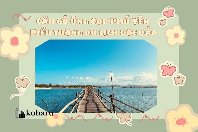 Cầu gỗ Ông Cọp Phú Yên: Biểu tượng du lịch độc đáo, thơ mộng