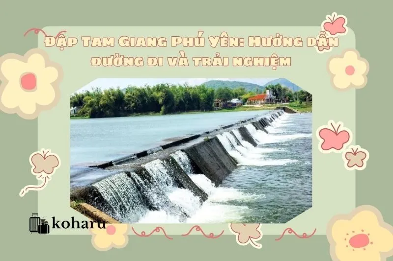 Đập Tam Giang Phú Yên: Hướng dẫn đường đi và trải nghiệm