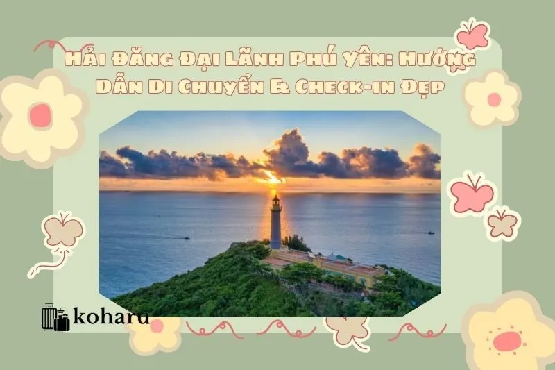 Hải Đăng Đại Lãnh Phú Yên: Hướng Dẫn Di Chuyển Check-in Đẹp