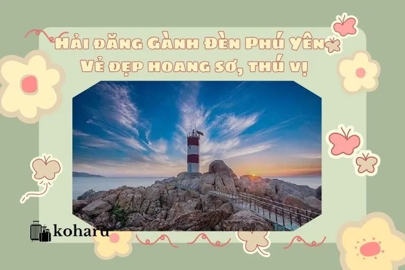 Hải đăng Gành Đèn Phú Yên – Vẻ đẹp hoang sơ, thú vị