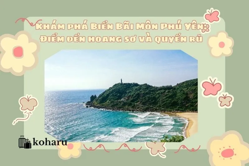 Khám phá Biển Bãi Môn Phú Yên: Điểm đến hoang sơ và quyến rũ