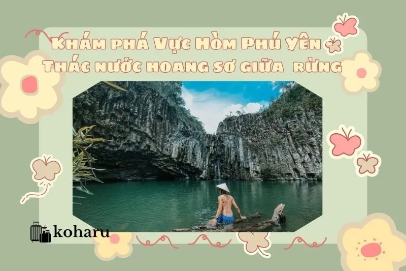 Khám phá Vực Hòm Phú Yên – Thác nước hoang sơ giữa núi rừng