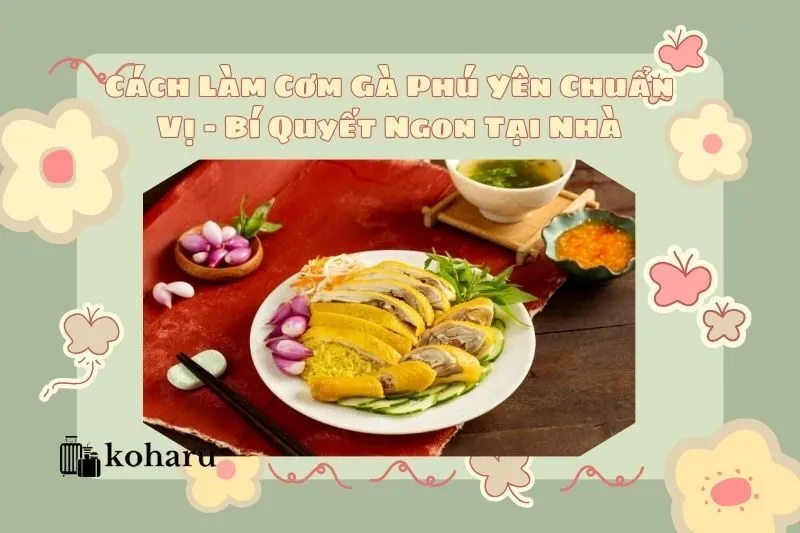 Cách Làm Cơm Gà Phú Yên Chuẩn Vị - Bí Quyết Ngon Tại Nhà