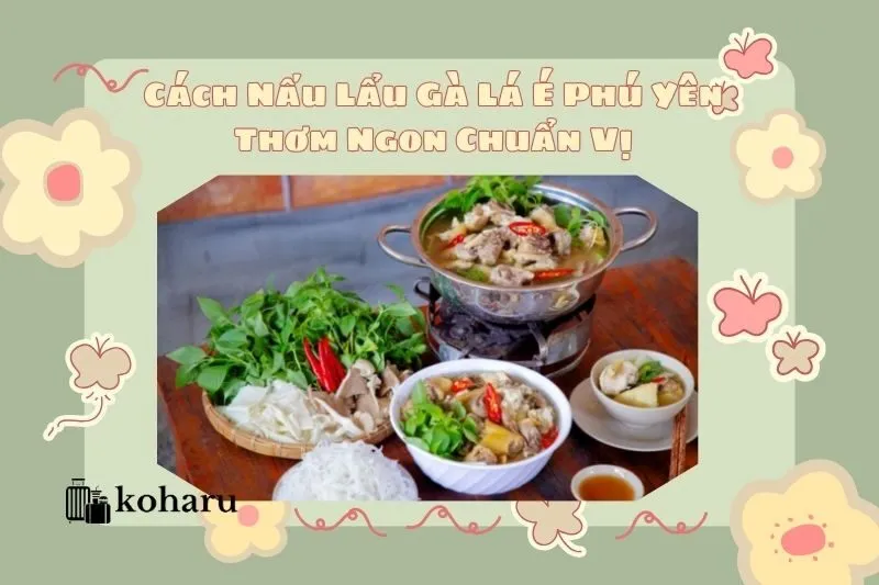 Cách Nấu Lẩu Gà Lá É Phú Yên Thơm Ngon Chuẩn Vị
