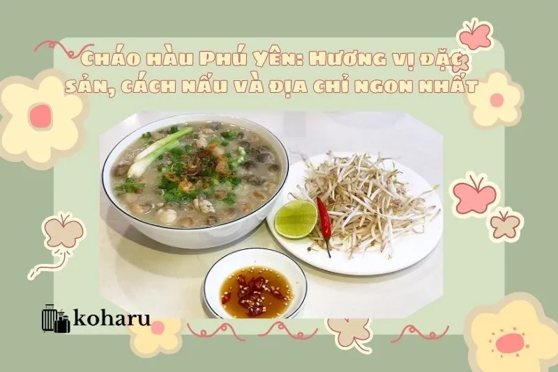 Cháo hàu Phú Yên: Hương vị đặc sản, cách nấu và địa chỉ ngon nhất