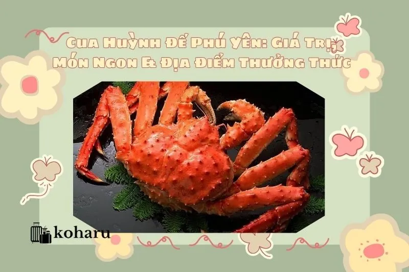 Cua Huỳnh Đế Phú Yên: Giá Trị, Món Ngon & Địa Điểm Thưởng Thức