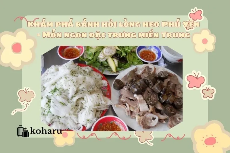 Khám phá bánh hỏi lòng heo Phú Yên - Món ngon đặc trưng miền Trung