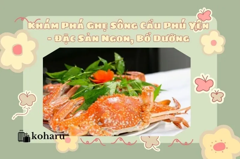 Khám Phá Ghẹ Sông Cầu Phú Yên - Đặc Sản Ngon, Bổ Dưỡng