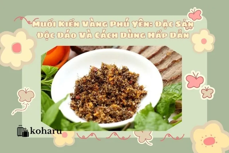 Muối Kiến Vàng Phú Yên: Đặc Sản Độc Đáo Và Cách Dùng Hấp Dẫn